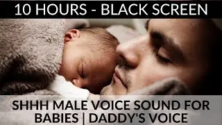 SHHH MALE VOICE SOUND FOR FOR BABIES | DADDY'S VOICE
