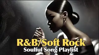 Best [ R&B/Soft Rock ] New Song Playlist | smooth vocals, soulful melodies, laid-back rhythmic