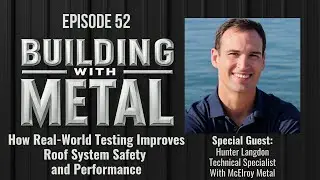 How Real-World Testing Improves Roof System Safety and Performance | McElroy Metal Podcast Ep.52