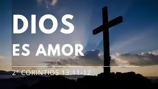 Dios es amor - 2ª Corintios 13:11-12 - Ps. Jose Bernabeu