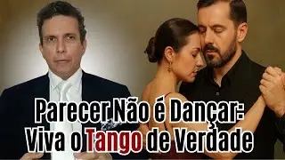 Parecer Não é Dançar: Viva o Tango de Verdade