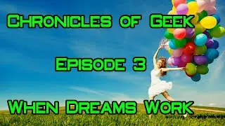 Chronicles of Geek - Episode 3 - When Dreams Work