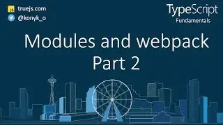 TypeScript tutorial:  Modules and webpak Part 2