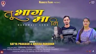 Tu Bhaag Ma Ni || New Garhwali song 2025 || Satya Prakash & Anissa Ranghar || Namaste Films