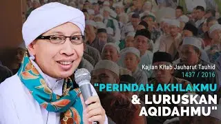 Perindah Akhlakmu dan Luruskan Aqidahmu | Buya Yahya - Kajian Kitab Jauharut Tauhid | 6 Juni 2016