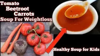 Tomato,Beetroot & Carrots Soup Recipe | Low Calorie Diet (Weightloss) Soup | Monsoon Special Soup