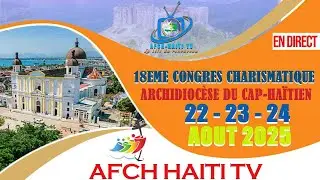 18E Congrès Charismatique Arch. du Cap-Haïtien | Jour 3 | Dimanche 24 Aout 2025 | AFCH HAITI TV