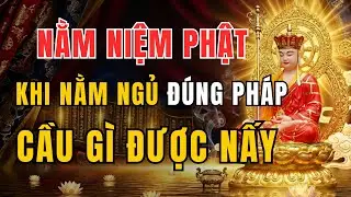 Cách Niệm Phật Khi Nằm Ngủ Đúng Pháp: Trả Sạch Nợ Nghiệp & Cầu Gì Được Nấy