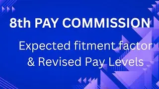 8th Pay Commission - Expected Fitment Factor and Revised Pay Levels