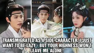 Transmigrated As A Side Character, She Just Want To Be Lazy - But Your Highness Won't Leave Me Alone