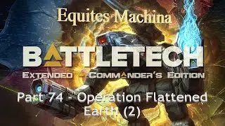 Battletech Extended Commander's Edition Career: Equites Machina: Pt74 - Operation Flattened Earth(2)