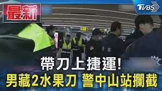 帶刀上捷運! 男藏2水果刀 警中山站攔截｜TVBS新聞 @TVBSNEWS01