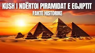 Kush i nd&euml;rtoi Piramidat e Egjiptit - Fakte Historike