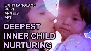 DEEPEST INNER CHILD HEALING & NURTURING: Light Language Reiki #counseling