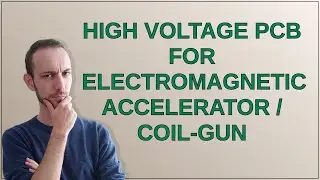 Electronics: High Voltage PCB for Electromagnetic accelerator / Coil-gun
