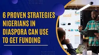 6 Proven Strategies Nigerians In Diaspora Can Use To Get Funding