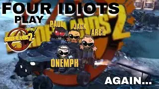 4 Idiots play Borderlands 2.. Again..