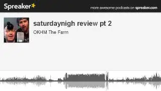 saturdaynigh review pt 2 (part 8 of 9, made with Spreaker)