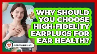 Why Should You Choose High-fidelity Earplugs For Ear Health? - Everyday Hearing Help
