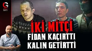 İKİ MİTÇİ: FİDAN KAÇIRTTI KALIN GETİRTTİ