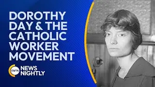 Dorothy Day, the Catholic Worker Movement & the Road to Canonization | EWTN News Nightly