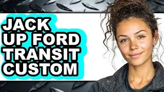 How to Jack Up Ford Transit Custom - Easy Guide