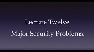 Lecture 12 Major Security Problems