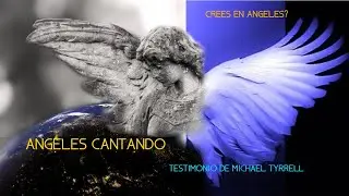 Testimonio de Michael Tyrrell - Angeles Cantando - Jason Upton Vuela