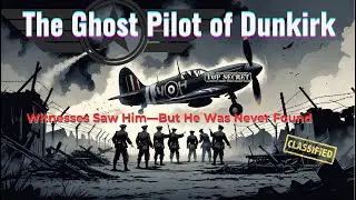 The Ghost Pilot of Dunkirk | WW2 | Wartime Stories | war history | Ghost Story