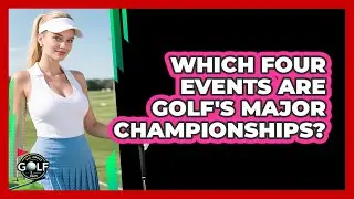 Which Four Events Are Golf's Major Championships?