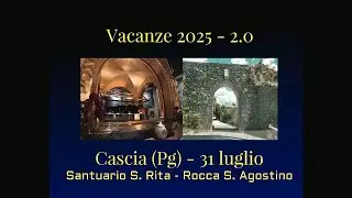 Vacanze 2025 -2.0 - Cascia (Pg) 31 luglio - Santuario di Santa Rita - Rocca Sant'Agostino