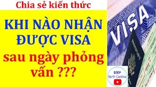 Khi nào nhận được Visa sau ngày phỏng vấn?? |Visa Mỹ