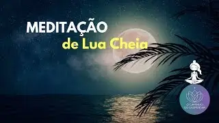 Medita&ccedil;&atilde;o de Lua Cheia 🌕