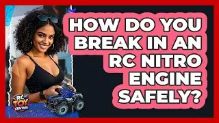 How Do You Break In An RC Nitro Engine Safely? - RC Toy Central