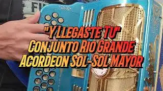Y Llegaste Tu-Conjunto Rio Grande-Acordeon Sol-Sol Mayor