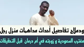 ودملاح تفاصيل أحداث مداهمات منزل رجل #مغترب_السعودية و زوجته في #أمدرمان  قبل التحقيقات