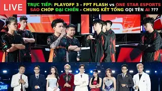 TRỰC TIẾP - PLAYOFF 3 ĐTDV Đ&ocirc;ng 2025 - FPT Flash vs One Star Esports - Chung Kết Tổng gọi t&ecirc;n Ai ???