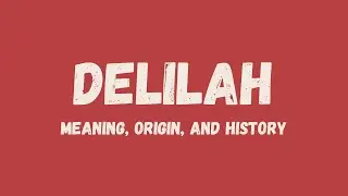 What is the meaning of the name Delilah , its origin, and history