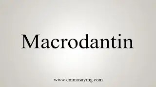 How To Say Macrodantin