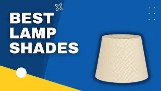 Top 3 Best Lamp Shades in 2023