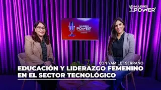 Educaci&oacute;n y liderazgo en el sector tecnol&oacute;gico | Mujeres Power | Ep.2, 2da. Temp ft. Yamilet Serrano