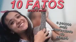 10 fatos sobre eu mesma