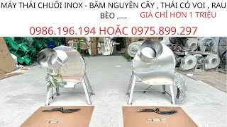 Máy thái chuối inox siêu mịn - cắt chuối nguyên cây - băm cỏ voi. giá chỉ hơn 1 triệu . 0986.196.194