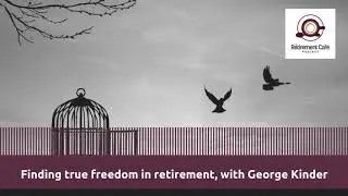 38: Finding true freedom in retirement, with George Kinder (Audio Version)