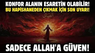 KONFOR ALANIN ESARETİN OLABİLİR! BU HAPİSHANEDEN ÇIKMAK İÇİN SON UYARI! SADECE ALLAH'A GÜVEN!