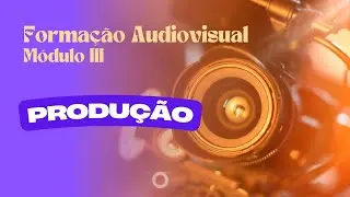 Curso de Forma&ccedil;&atilde;o Audiovisual - M&oacute;dulo III Produ&ccedil;&atilde;o