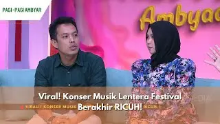 Viral! Konser Musik Lentera Festival Berakhir RICUH! | PAGI PAGI AMBYAR (26/6/24) P2