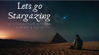 Lo-Fi - Lets go Stargazing!  Oud, Clarinet and Duduk soundscape!!