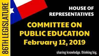 2.12.19 - Committee on Public Education: Texas House of Representatives #Texas #education