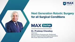 Next Generation Robotic Surgery for all Surgical Conditions │Dr. Pradeep Chowbey │Max Hospital Saket